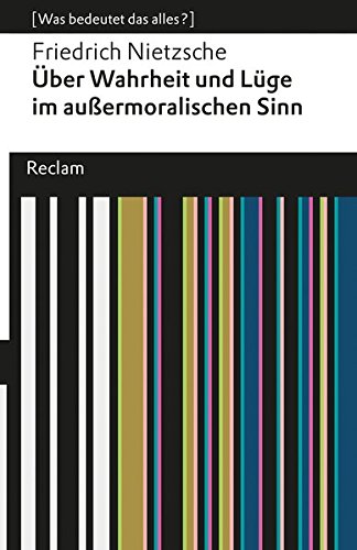 Download Über Wahrheit und Lüge im außermoralischen Sinne: (Was bedeutet das alles?) (Reclams Universal-Bibliothek, Band 19308)