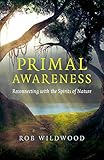 Primal Awareness: Reconnecting With The Spirits Of Nature (English Edition) by 