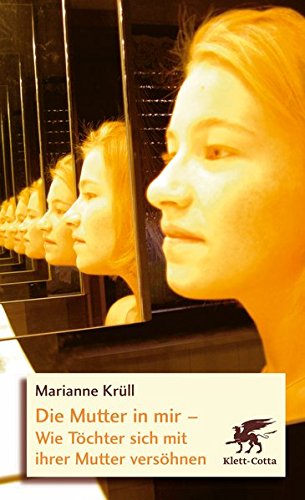 Download Die Mutter in mir: Wie Töchter sich mit ihrer Mutter versöhnen Download Die Mutter in mir: Wie Töchter sich mit ihrer Mutter versöhnen
