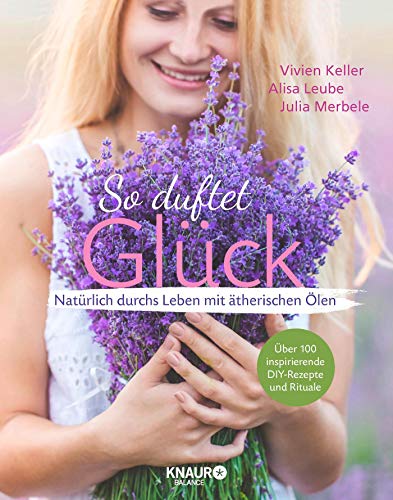So duftet Glück: Natürlich durchs Leben mit ätherischen Ölen