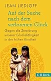 Auf der Suche nach dem verlorenen Glück: Gegen die Zerstörung unserer Glücksfähigkeit in der frühen Kindheit by Jean Liedloff, Eva Schlottmann