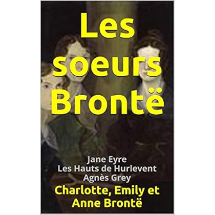 Les soeurs Brontë: Jane Eyre, Les Hauts de Hurlevent, Agnès Grey Les soeurs Brontë: Jane Eyre, Les Hauts de Hurlevent, Agnès Grey