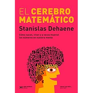 El cerebro matemático: Como nácen, viven y a veces mueren los números en nuestra mente (Ciencia que ladra… serie Mayor)