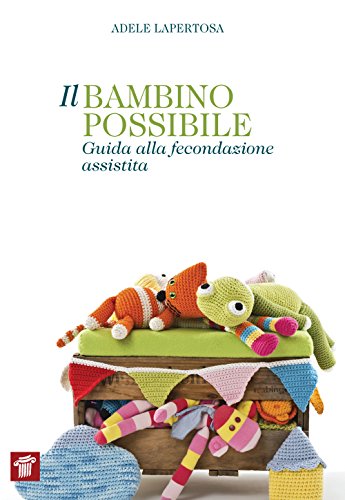 Download Il bambino possibile. Guida alla fecondazione assistita Download Il bambino possibile. Guida alla fecondazione assistita