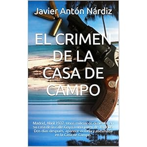 EL CRIMEN DE LA CASA DE CAMPO: Madrid, Abril  1937. Unos milicianos  detienen  en  su casa de la calle Goya  a una joven de 18 años. Dos días despu