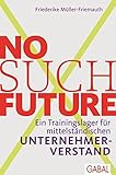 No such Future: Ein Trainingslager für mittelständischen Unternehmerverstand (Dein Business) by 