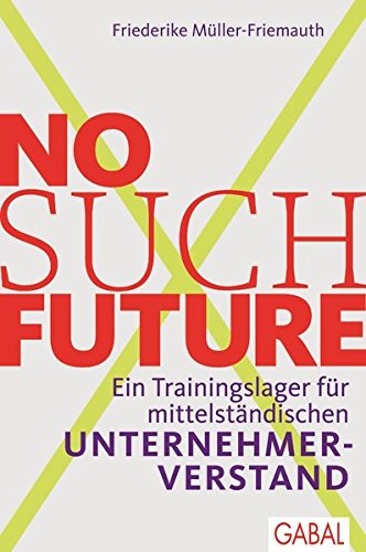 No such Future: Ein Trainingslager für mittelständischen Unternehmerverstand (Dein Business)