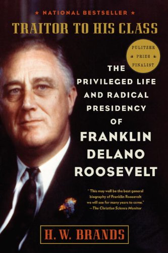 Traitor to His Class: The Privileged Life and Radical Presidency of Franklin Delano Roosevelt (English Edition)