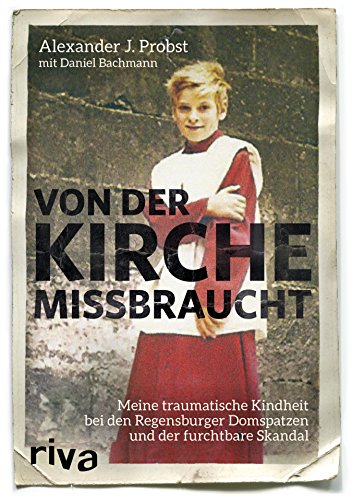 Download Von der Kirche missbraucht: Meine traumatische Kindheit im Internat der Regensburger Domspatzen und der furchtbare Skandal Download Von der Kirche missbraucht: Meine traumatische Kindheit im Internat der Regensburger Domspatzen und der furchtbare Skandal