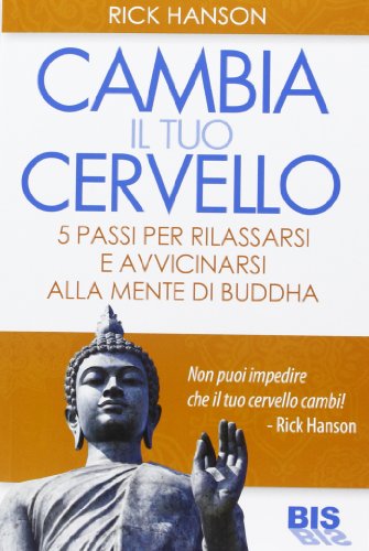 Cambia il tuo cervello. 5 passi per avvicinarti alla mente di Buddha Cambia il tuo cervello. 5 passi per avvicinarti alla mente di Buddha