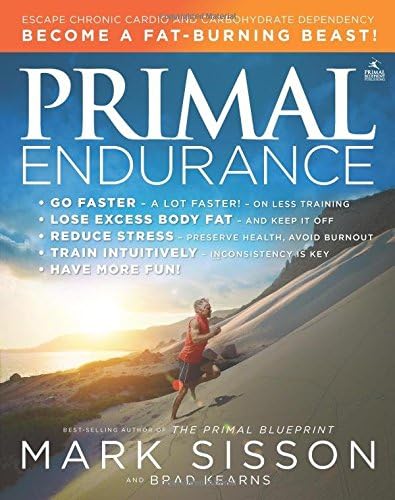 Primal Endurance: Escape chronic cardio and carbohydrate dependency and become a fat burning beast!