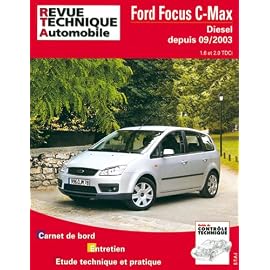 Revue technique automobile : Ford Focus C-Max – Diesel, depuis 09-2003 – 1.6 et 2.0 TDCi – Carnet de bord, entretien, étude technique et pratique