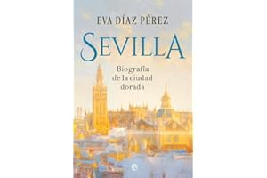 Sevilla: Biografía de la ciudad dorada (Ensayos)