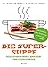 Produktbild Die Super-Suppe: Nährstoffwunder Knochen- und Fleischbrühe: Jahrhundertealtes Ernährungswissen und neue Rezepte