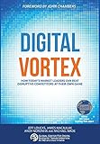 Digital Vortex: How Today's Market Leaders Can Beat Disruptive Competitors at Their Own Game by