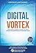 Digital Vortex: How Today's Market Leaders Can Beat Disruptive Competitors at Their Own Game by