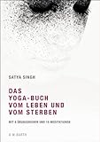 Das Yoga-Buch vom Leben und vom Sterben: Mit 8 Übungsreihen und 18 Meditationen by Satya Singh