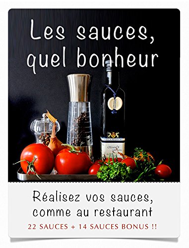 Les sauces, quel bonheur: Réalisez vos sauces, comme au restaurant + 14 sauces bonus en ligne Les sauces, quel bonheur: Réalisez vos sauces, comme au restaurant + 14 sauces bonus en ligne