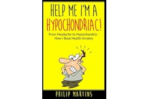 Help Me I'm A Hypochondriac!: From Headache to Hypochondria - How I Beat Health Anxiety