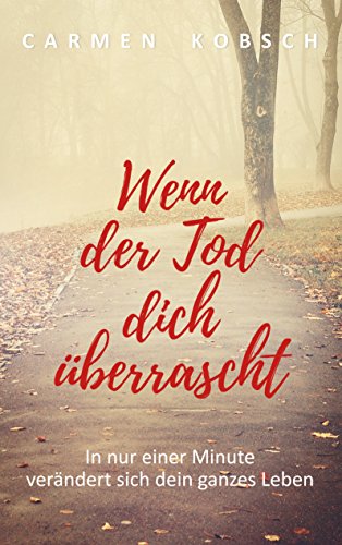 Wenn der Tod dich Ã¼berrascht: In nur einer Minute verÃ¤ndert sich dein ganzes Leben von [Kobsch, Carmen Yvonne]