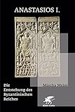 Anastasios I.: Die Entstehung des Byzantinischen Reiches by 