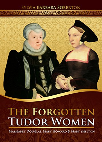 The Forgotten Tudor Women: Margaret Douglas, Mary Howard & Mary Shelton (English Edition) The Forgotten Tudor Women: Margaret Douglas, Mary Howard & Mary Shelton (English Edition)