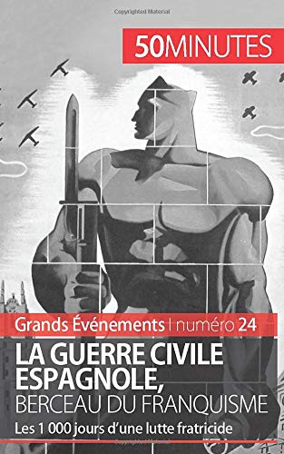 La guerre civile espagnole, berceau du franquisme: Les 1 000 jours d'une lutte fratricide La guerre civile espagnole, berceau du franquisme: Les 1 000 jours d'une lutte fratricide