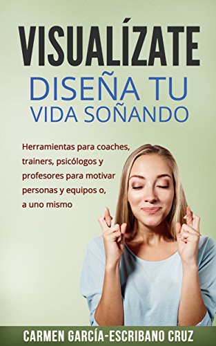Download Visualízate: diseña tu vida soñando: Herramientas de visualización para coaches, trainers, psicólogos y profesores para motivar personas y equipos o, a uno mismo (visualización creativa) Download Visualízate: diseña tu vida soñando: Herramientas de visualización para coaches, trainers, psicólogos y profesores para motivar personas y equipos o, a uno mismo (visualización creativa)