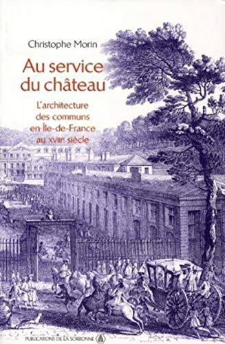 Télécharger Au service du château : L'architecture des communs en Ile-de-France au XVIIIe siècle PDF Ebook En Ligne