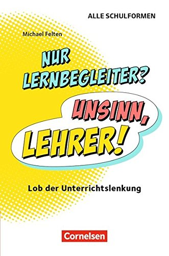 Download Nur Lernbegleiter? Unsinn, Lehrer!: Lob der Unterrichtslenkung Download Nur Lernbegleiter? Unsinn, Lehrer!: Lob der Unterrichtslenkung