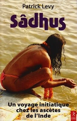 Sâdhu : Un voyage initiatique chez les ascètes de l'Inde