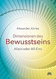 Dimensionen des Bewusstseins: Allein oder All-Eins by