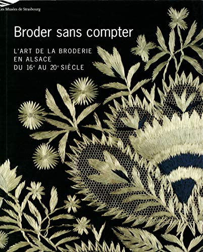 Télécharger Broder sans compter: l'art de la broderie en Alsace du XVIè au XXème siècle livre En ligne