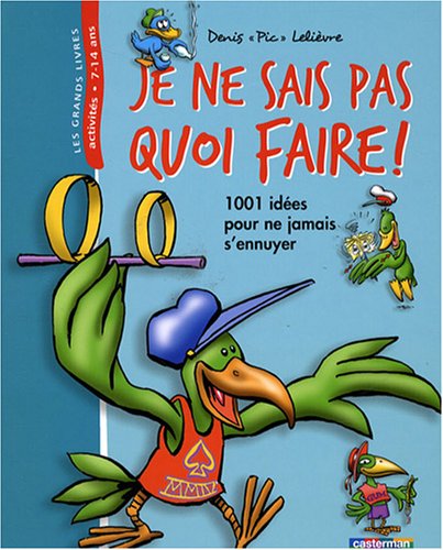Je ne sais pas quoi faire ! : 1001 idées pour ne jamais s'ennuyer