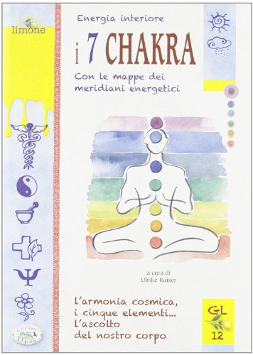 Energia interiore. I 7 chakra. Con le mappe dei meridiani energetici Energia interiore. I 7 chakra. Con le mappe dei meridiani energetici