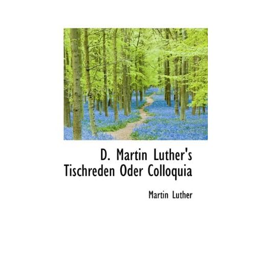 D. Martin Luther's Tischreden Oder Colloquia by Martin Luther (2009-11-19) D. Martin Luther's Tischreden Oder Colloquia by Martin Luther (2009-11-19)