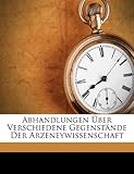 Abhandlungen Uber Verschiedene Gegenstande Der Arzeneywissenschaft