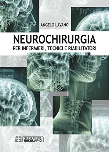 Neurochirurgia: Per Infermieri Tecnici e Riabilitatori Neurochirurgia: Per Infermieri Tecnici e Riabilitatori