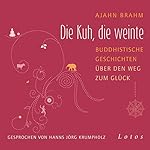 Die Kuh, die weinte: Buddhistische Geschichten über den Weg zum Glück