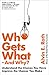 Who Gets What - And Why: Understand the Choices You Have, Improve the Choices You Make by Alvin Roth
