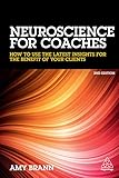 Neuroscience for Coaches: How to Use the Latest Insights for the Benefit of Your Clients (English Edition) by Amy Brann