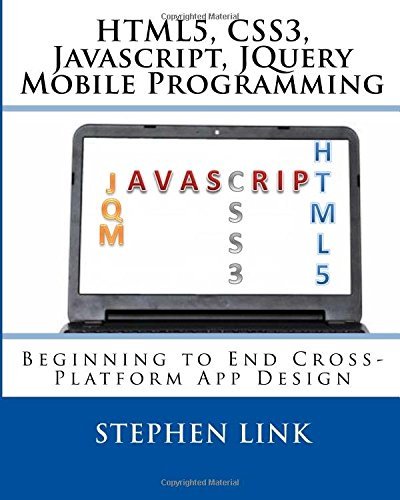 HTML5, CSS3, Javascript, JQuery Mobile Programming: Beginning to End Cross-Platform App Design by Stephen Link (2015-04-09)