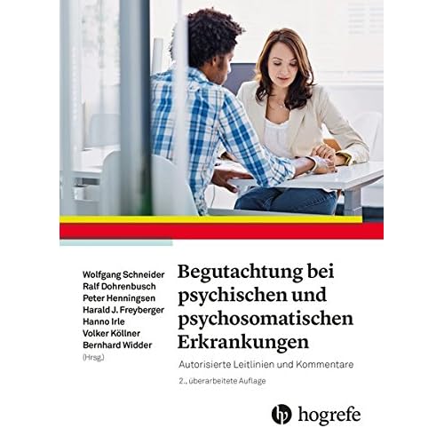 Begutachtung bei psychischen und psychosomatischen Erkrankungen: Autorisierte Leitlinien und Kommentare Begutachtung bei psychischen und psychosomatischen Erkrankungen: Autorisierte Leitlinien und Kommentare