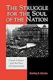 The Struggle for the Soul of the Nation: Czech Culture and the Rise of Communism (The Harvard Cold W The Struggle for the Soul of the Nation: Czech Culture and the Rise of Communism (The Harvard Cold W