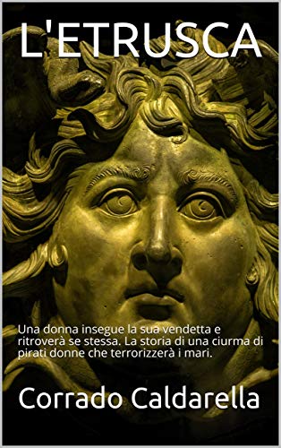 L'ETRUSCA: Una donna insegue la sua vendetta e ritroverà se stessa. La storia di una ciurma di pirati donne che terrorizzerà i mari. libro