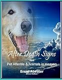 After Death Signs from Pet Afterlife and Animals in Heaven: How to Ask for Signs and Visits and What They Mean (English Edition) by 
