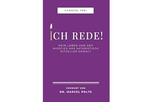 ICH REDE!: Mein Leben und Ausstieg aus satanisch ritueller Gewalt