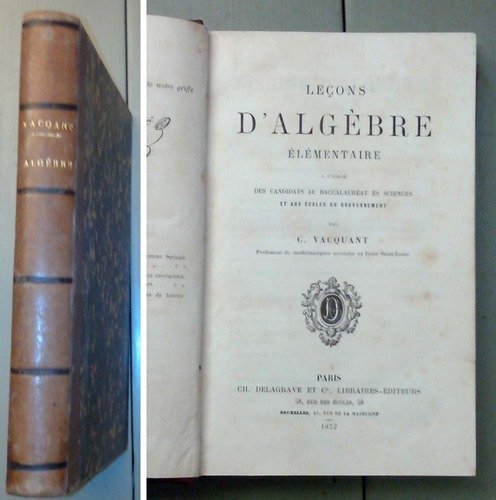 Leçons d'algèbre élémentaire, à l'usage des candidats au baccalauréat ès sciences et aux écoles du gouvernement, par C. Vacquant,... 2e édition gratuit