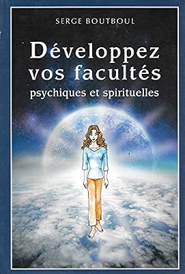 DEVELOPPEZ VOS FACULTES PSYCHIQUES ET SPIRITUELLES