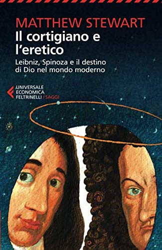 Il cortigiano e l'eretico. Leibniz, Spinoza e il destino di Dio nel mondo moderno Il cortigiano e l'eretico. Leibniz, Spinoza e il destino di Dio nel mondo moderno